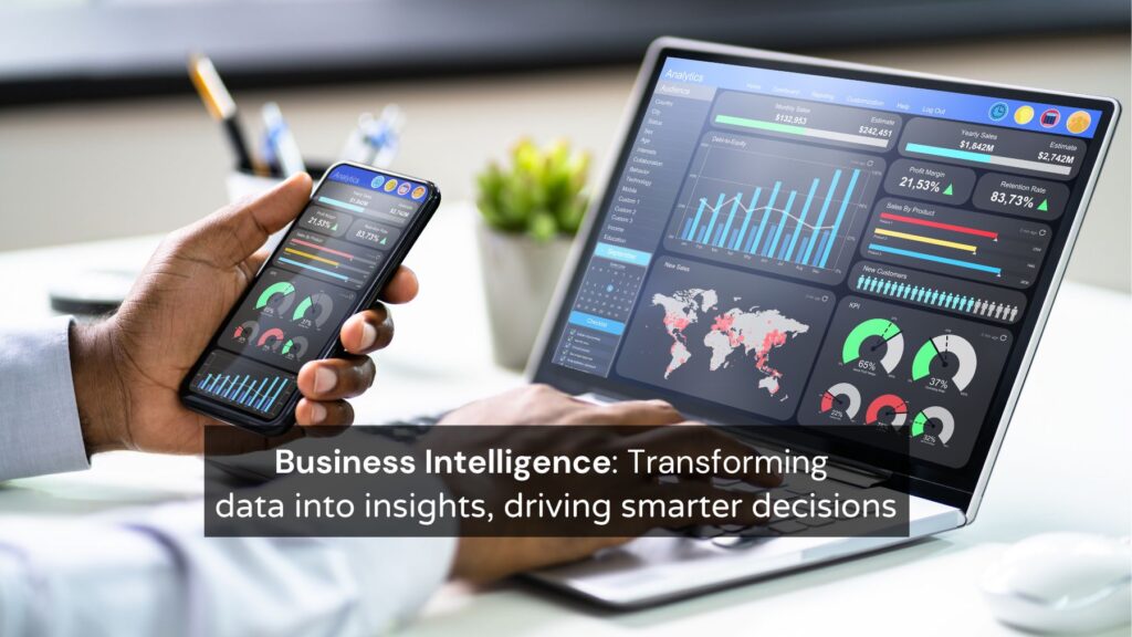 Business Intelligence Transforming data into insights, driving smarter decisions