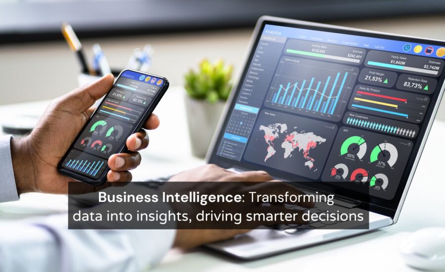 Business Intelligence Transforming data into insights, driving smarter decisions