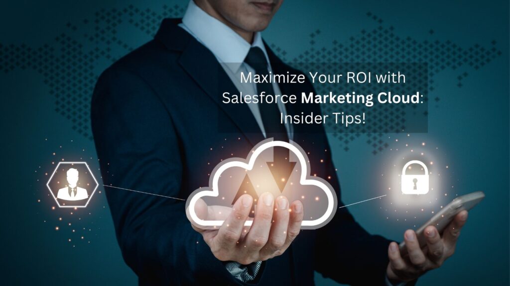 Maximize Your ROI with Salesforce Marketing Cloud Insider Tips!