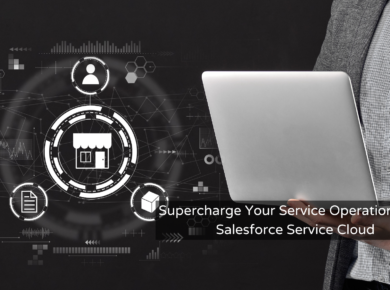 Supercharge Your Service Operations with Salesforce Service Cloud